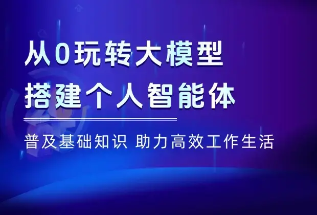 从0玩转大模型，普及基础知识，搭建个人智能体，助力高效工作生活_云峰项目库