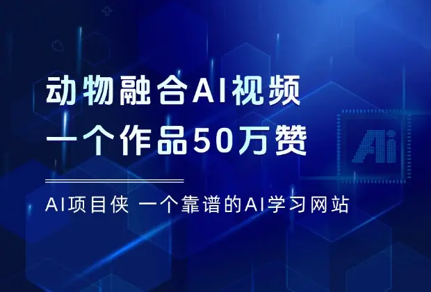 动物融合AI视频，一个作品轻松收获50万赞，手把手教会你！_云峰项目库