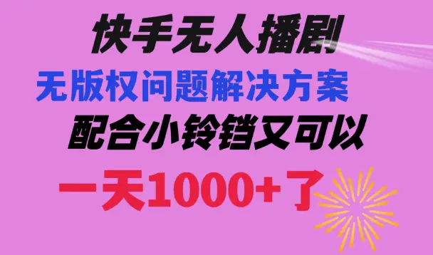 快手无人播剧 解决版权问题教程 配合小铃铛又可以1天1000+了_云峰项目库