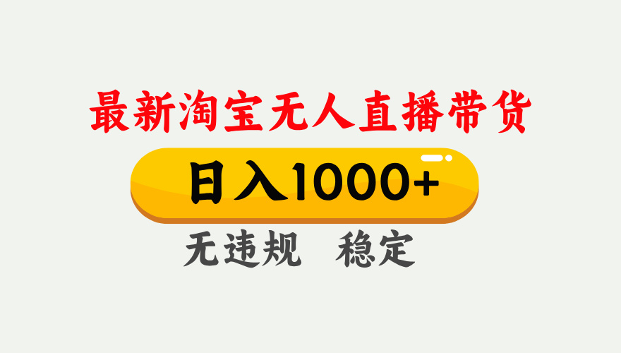 25年3月淘宝无人直播带货，日入1000+，不违规不封号，独家技术，操作简单。_云峰项目库