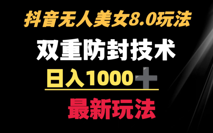 抖音无人美女玩法 双重防封手段 不封号日入1000+教程+软件+素材_云峰项目库