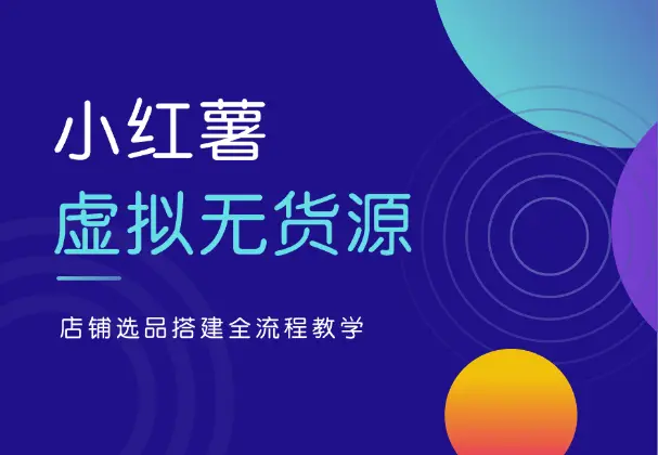 小红书虚拟无货源项目，店铺选品搭建全流程教学_云峰项目库
