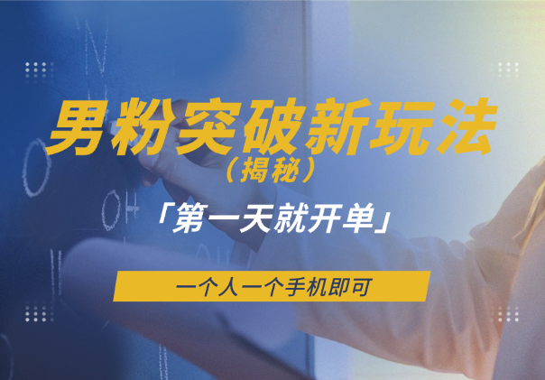 男粉突破新玩法，新手第一天就开单，一个人一个手机即可_云峰项目库