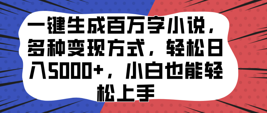 一键生成百万字小说，多种变现方式，轻松日入5000+，小白也能轻松上手_云峰项目库