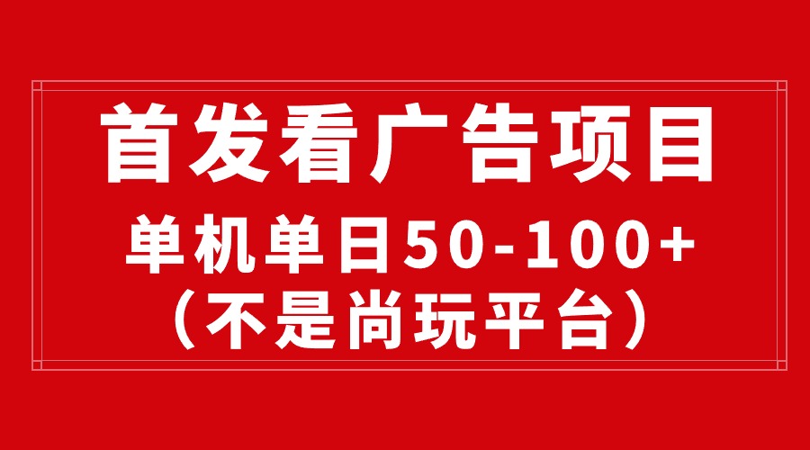 最新看广告平台（不是尚玩），单机一天稳定收益50-100+_云峰项目库
