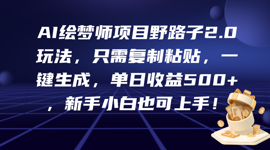 AI绘梦师项目野路子2.0玩法，只需复制粘贴，一键生成，单日收益500+_云峰项目库
