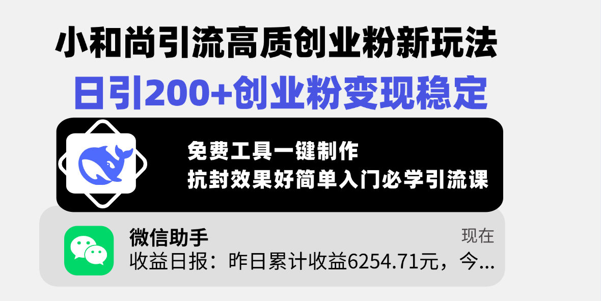 小和尚引流高质创业粉新玩法，日引200+创业粉变现稳定，免费工具一键制作，抗封效果好简单入门必学引流课_云峰项目库
