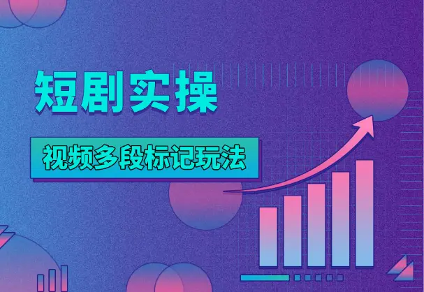 短剧最新玩法，视频多段标记模式实操分享_云峰项目库
