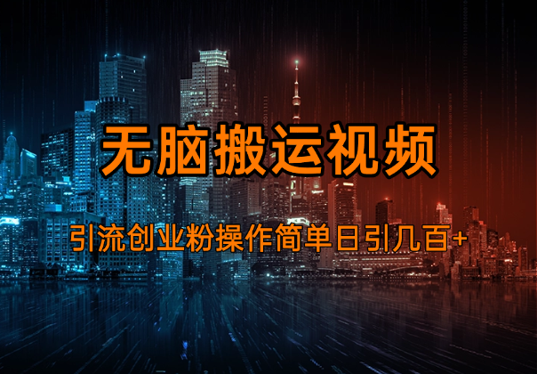 无脑搬运视频引流创业粉，玩法操作简单日引几百+_云峰项目库
