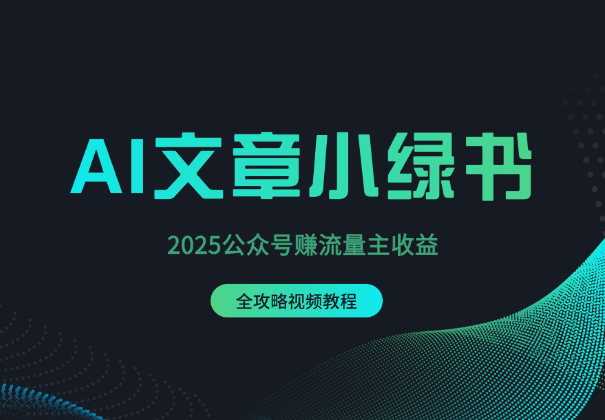 2025公众号赚流量主收益，AI文章小绿书全攻略_云峰项目库
