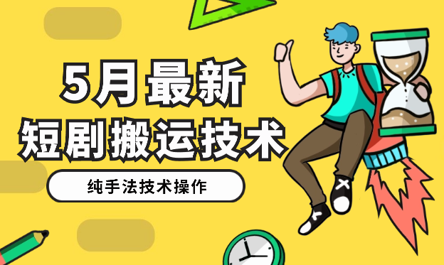 2024年5月最新的短剧搬运技术，纯手法技术操作_云峰项目库