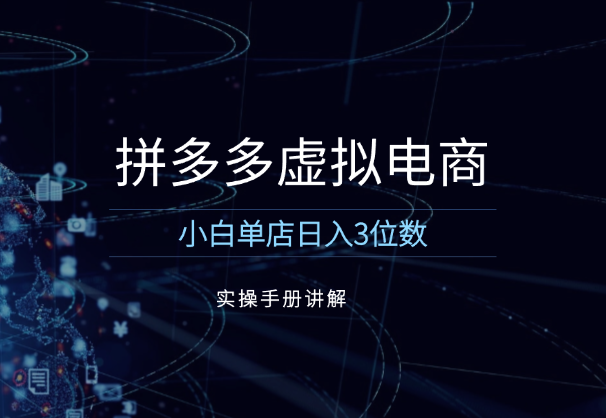 拼多多虚拟电商实操手册，小白单店日入3位数_云峰项目库