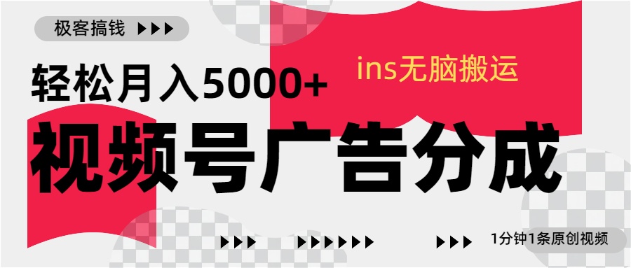 视频号广告分成，ins无脑搬运，1分钟1条原创视频，轻松月入5000+_云峰项目库
