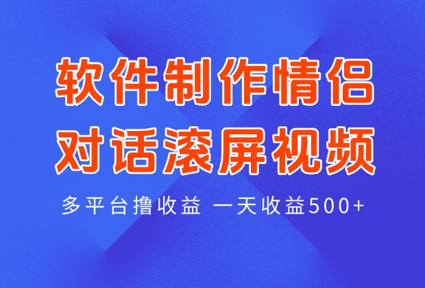 软件制作情侣对话滚屏视频,多平台撸收益_云峰项目库