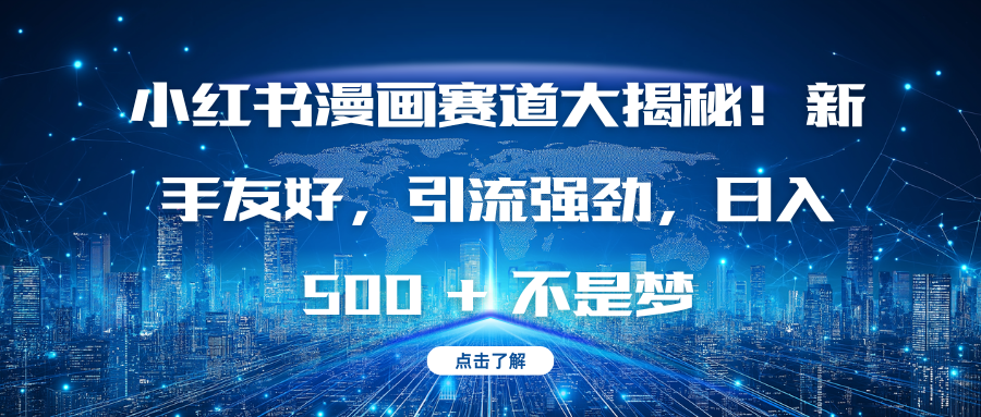 小红书漫画赛道大揭秘！新手友好，引流强劲，日入 500 + 不是梦_云峰项目库