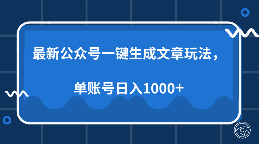 最新公众号AI一键生成文章玩法，单帐号日入1000+_云峰项目库