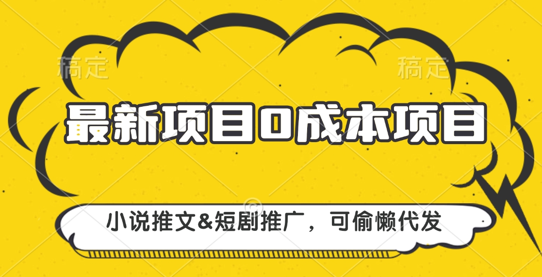 最新项目 0成本项目，小说推文短剧推广，可偷懒代发_云峰项目库