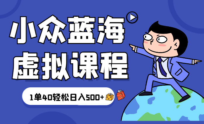 最新小众蓝海虚拟课程，一单40元，全平台纯原创，轻松日入500+_云峰项目库