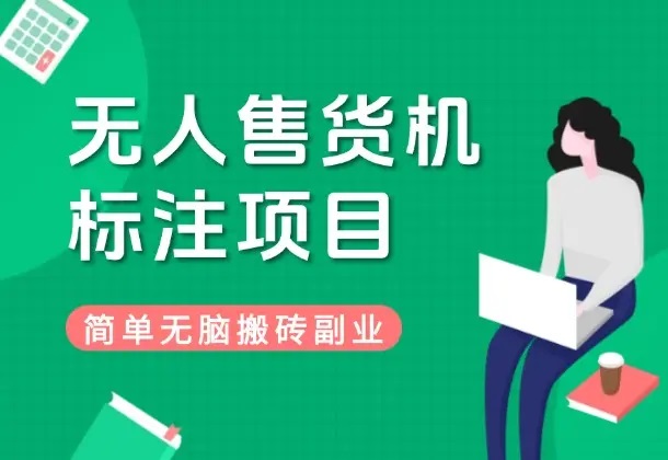 无人售货机标注项目，简单无脑搬砖副业，日入100-200+（Y014）_云峰项目库