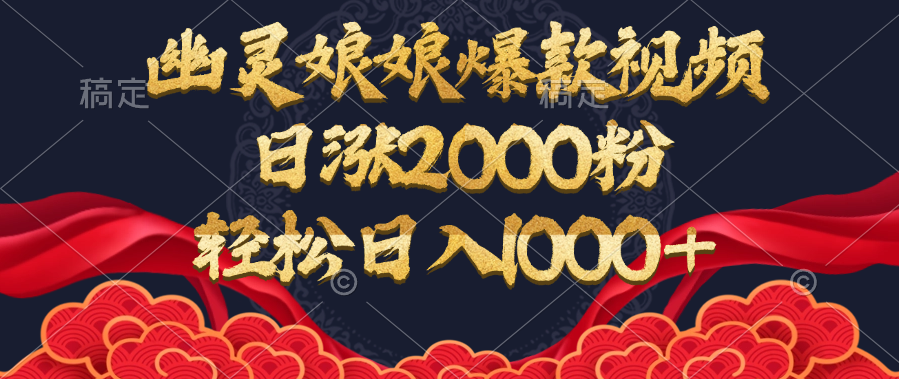 幽灵娘娘爆款视频，日涨2000粉，轻松日入1000+_云峰项目库