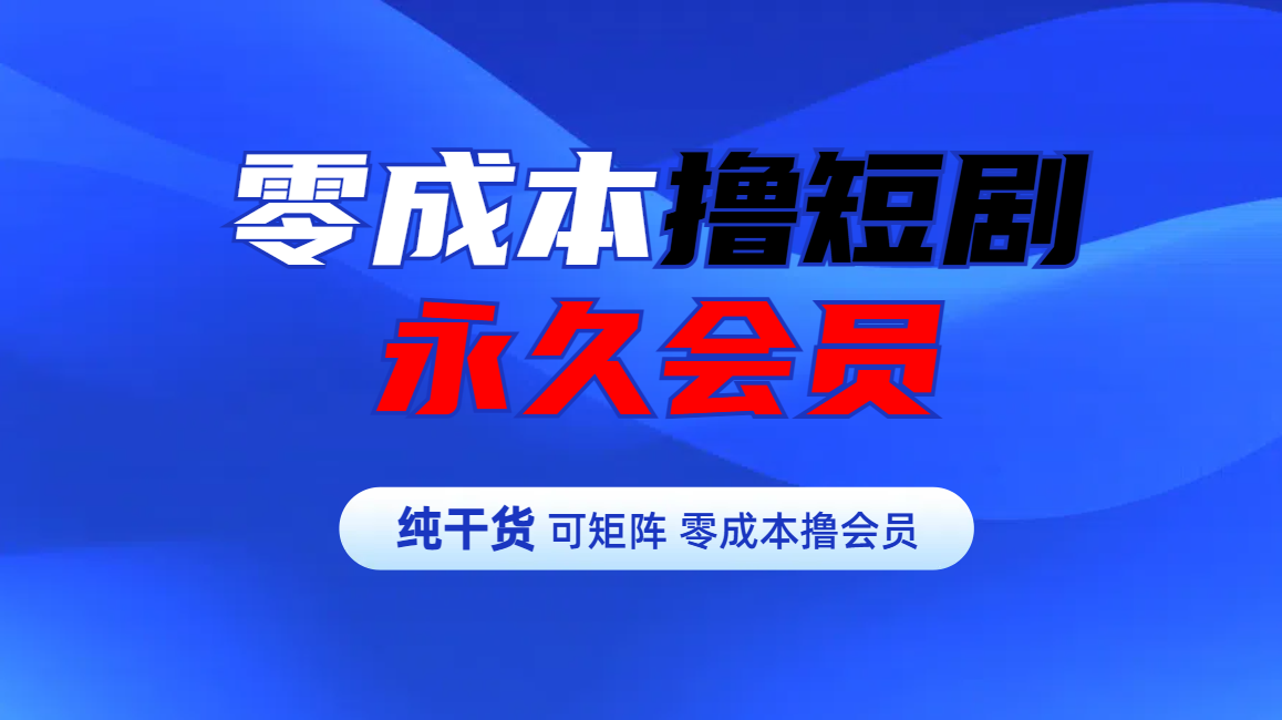 零成本撸短剧平台永久会员_云峰项目库