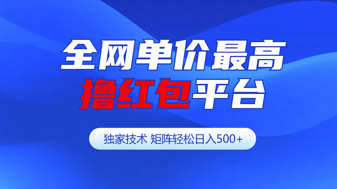 全网公认单价最高撸红包平台-矩阵轻松日入500+_云峰项目库