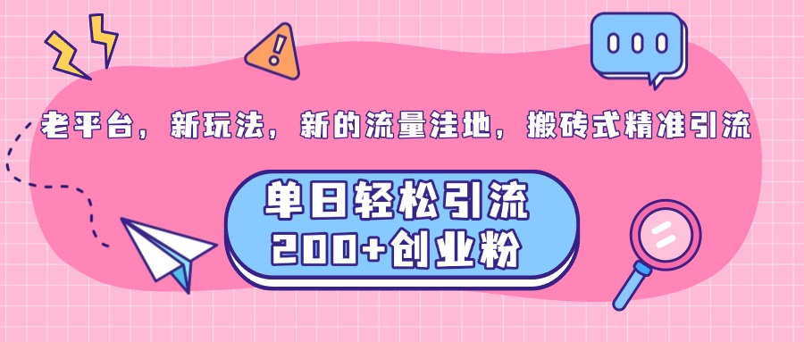 老平台，新玩法，新的流量洼地，搬砖式精准引流，单日轻松引流200+创业粉_云峰项目库