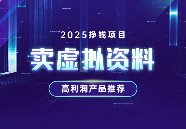 2025卖虚拟资料挣钱项目，高利润虚拟产品推荐_云峰项目库