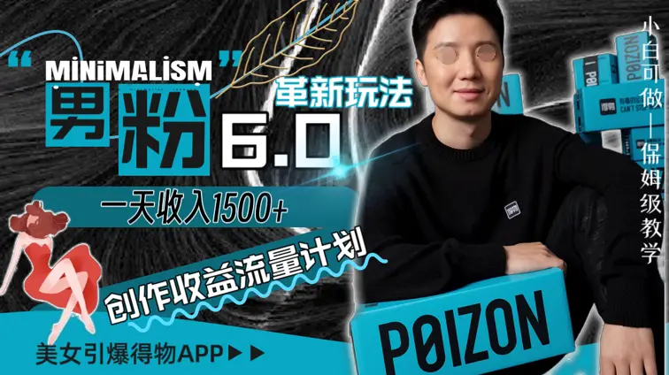男粉6.0革新玩法，一天收入1500+，用美女引爆得物APP创作者收益流量_云峰项目库