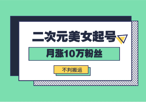 云天二次元美女起号教学，月涨10万粉丝，不判搬运_云峰项目库