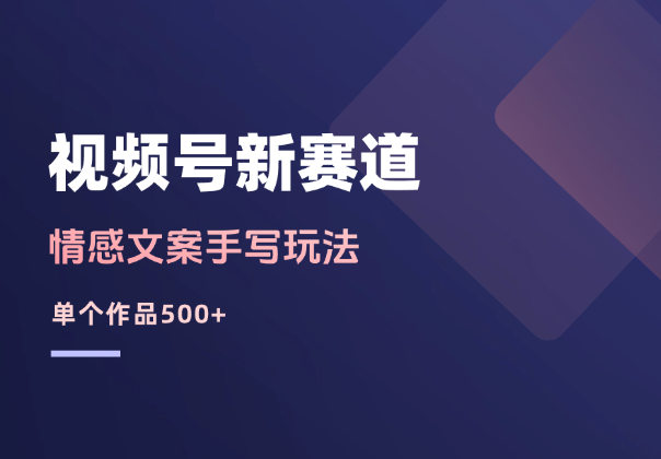 情感文案手写玩法，视频号新赛道，单作品500+，纯原创_云峰项目库