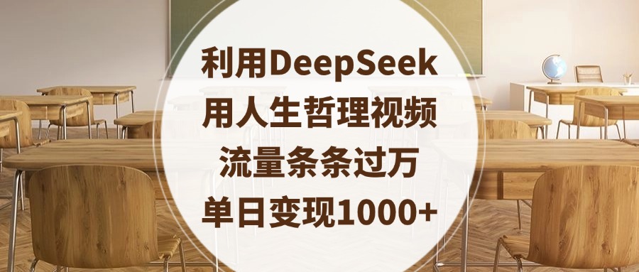 利用DeepSeek用人生哲理视频，流量条条过万，单日变现1000+_云峰项目库