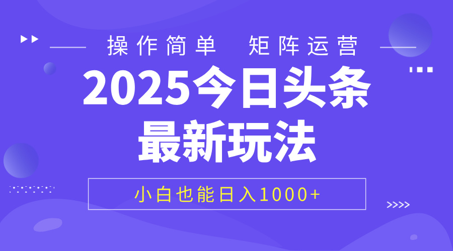 2025今日头条最新玩法，0粉可做，复制粘贴，小白也能日入1000+_云峰项目库