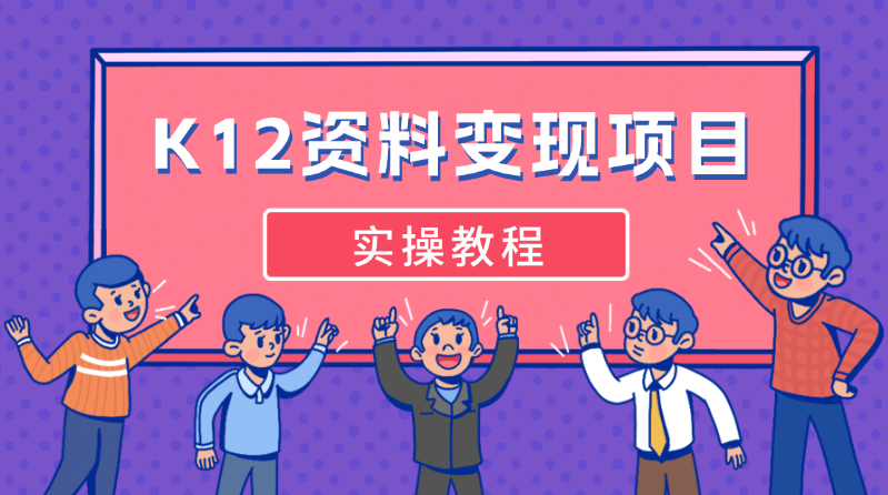 K12学科资料变现项目，实操教程，附资料库每天更新_云峰项目库