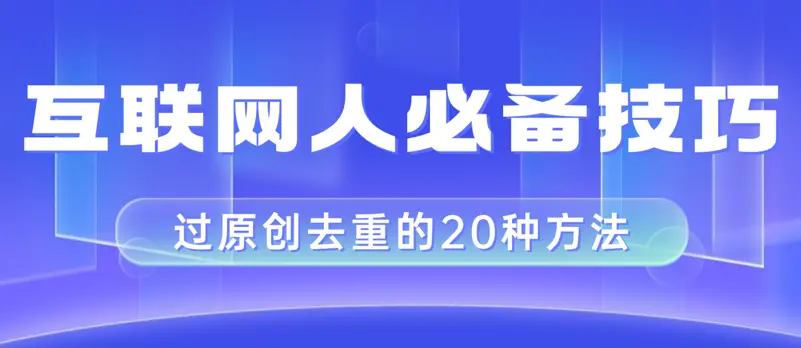 互联网人的必备技巧，剪映视频剪辑的20种去重方法，小白也能通过二创过原创_云峰项目库