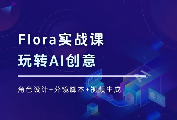 Flora实战课：角色设计+分镜脚本+视频生成，玩转AI创意_云峰项目库