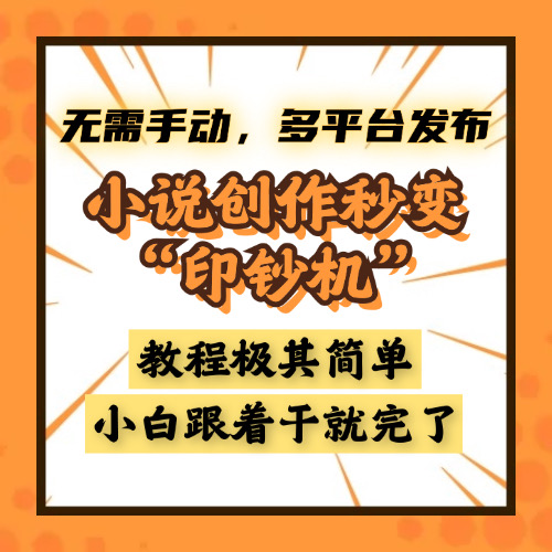 小说创作秒变“印钞机”，无需手动，多平台发布，课程极其简单，小白一学就会，单月轻松躺赚2w+_云峰项目库
