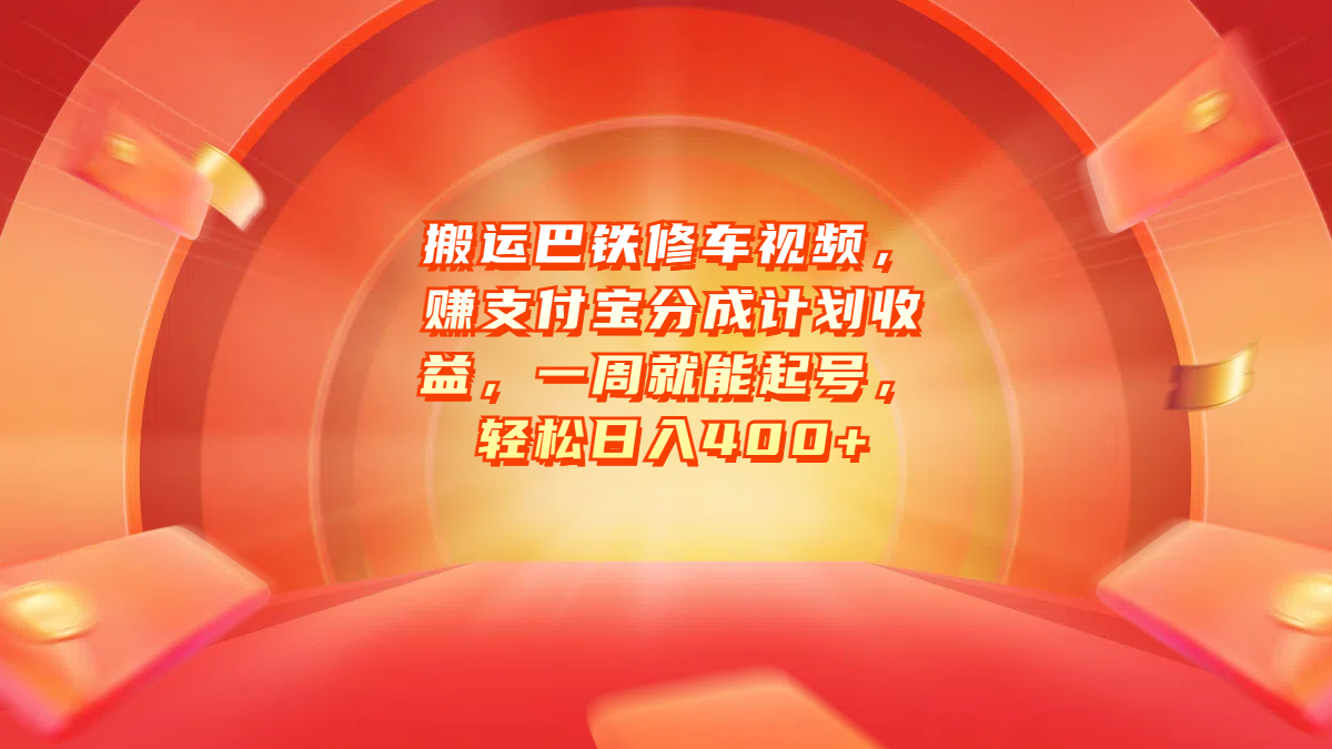 搬运巴铁修车视频，赚支付宝分成计划收益，一周就能起号，轻松日入400+_云峰项目库