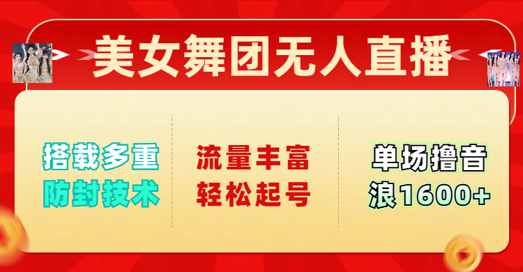 美女舞团无人直播，搭载多重防封技术，流量丰富轻松起号，单人单号可撸音浪1600+_云峰项目库