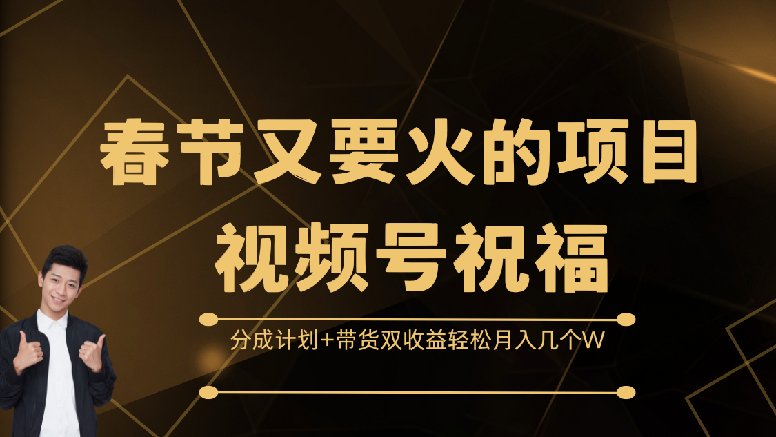 春节又要火的项目，视频号祝福，分成计划+带货双收益，轻松月入几个W_云峰项目库