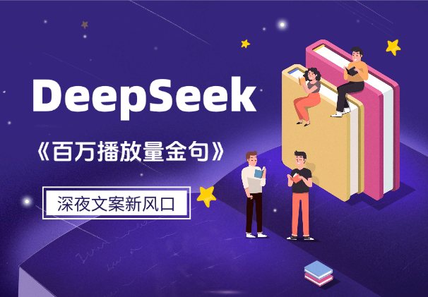 深夜文案新风口：DeepSeek生成百万播放量金句_云峰项目库