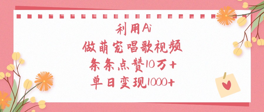 利用Ai做萌宠唱歌视频，条条点赞10万+，单日变现1000+_云峰项目库