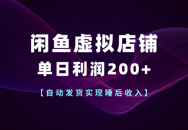 闲鱼虚拟店铺单日利润200+,自动发货实现睡后收入_云峰项目库