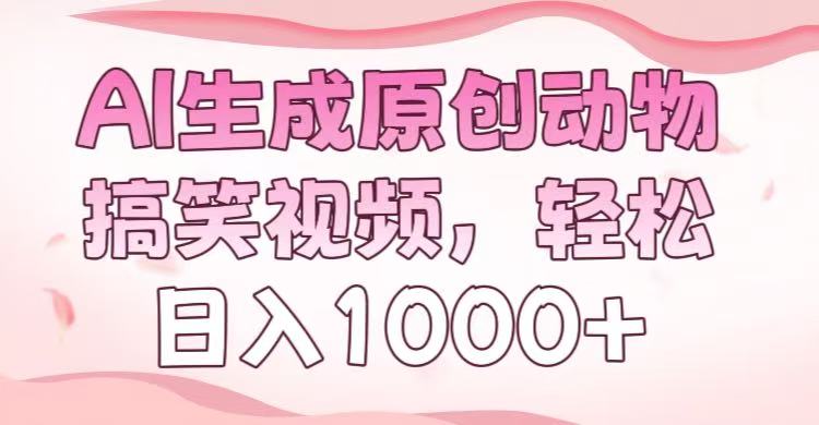 AI生成原创动物搞笑视频，轻松日入1000+_云峰项目库
