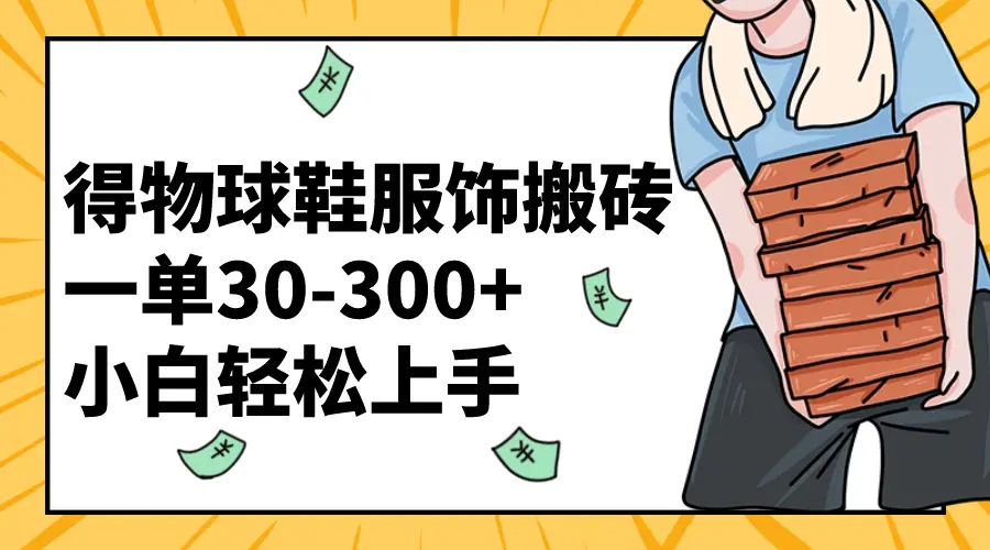 得物球鞋服饰搬砖一单30-300+ 小白轻松上手_云峰项目库