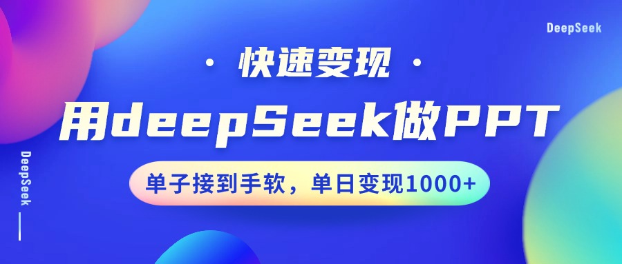 用DeepSeek做PPT，快速变现，单子接到手软，单日变现1000+_云峰项目库