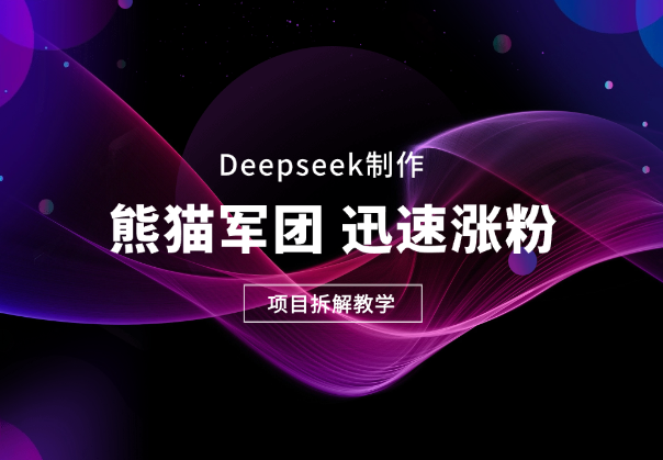 用deepseek做熊猫军团，迅速涨粉，项目拆解教学_云峰项目库