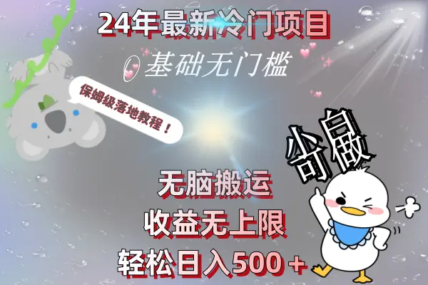 24年最新冷门项目，无脑搬运，收益无上限，轻松日入500＋，保姆级落地教程_云峰项目库