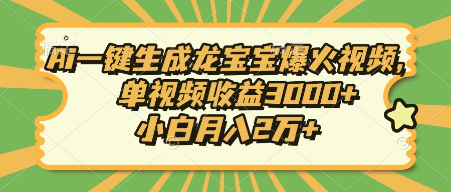 Ai一键生成龙宝宝爆火视频，小白月入2万+，单视频收益3000+_云峰项目库