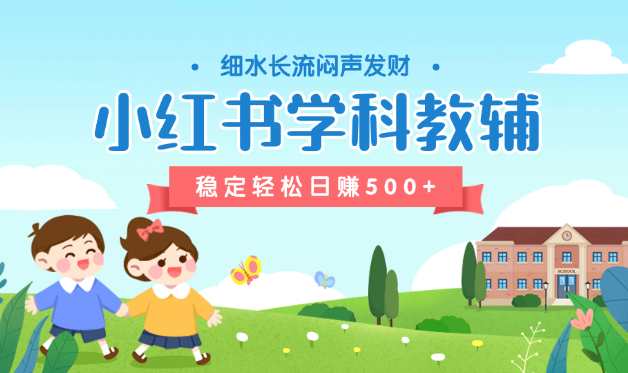 稳定轻松日赚500+ 小红书学科教辅 细水长流的闷声发财项目_云峰项目库